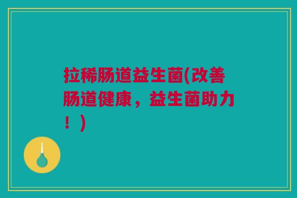 拉稀肠道益生菌(改善肠道健康，益生菌助力！)