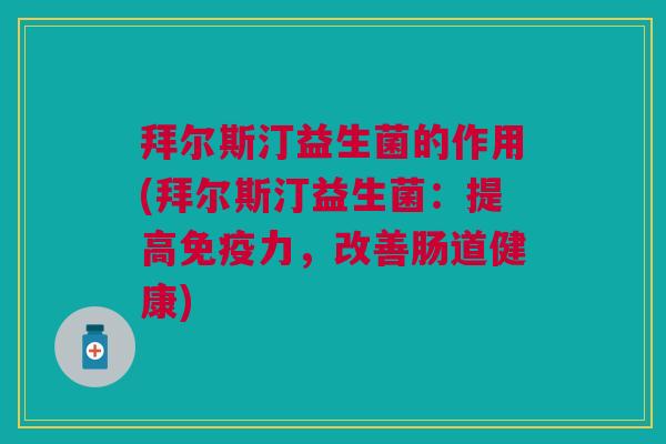 拜尔斯汀益生菌的作用(拜尔斯汀益生菌：提高免疫力，改善肠道健康)
