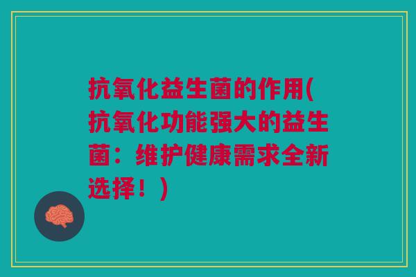 益生菌的作用(功能强大的益生菌:维护健康需求全新选择!) 益生菌的作用(功能强大的益生菌:维护健康需求全新选择!)