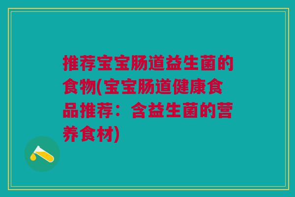 推荐宝宝肠道益生菌的食物(宝宝肠道健康食品推荐:含益生菌的营养食材) 推荐宝宝肠道益生菌的食物(宝宝肠道健康食品推荐:含益生菌的营养食材)