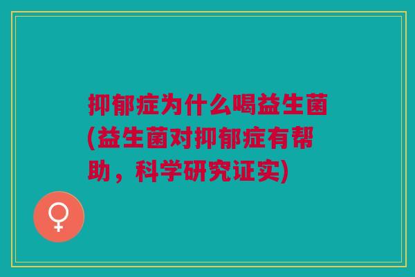 抑郁症为什么喝益生菌(益生菌对抑郁症有帮助,科学研究证实)