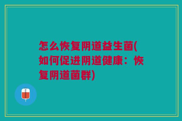 怎么恢复益生菌(如何促进健康:恢复菌群) 怎么恢复益生菌(如何促进健康:恢复菌群)