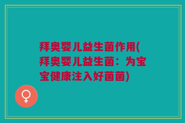 拜奥婴儿益生菌作用(拜奥婴儿益生菌:为宝宝健康注入好菌菌)