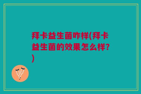 拜卡益生菌咋样(拜卡益生菌的效果怎么样?)