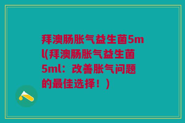 拜澳肠益生菌5ml(拜澳肠益生菌5ml:改善问题的佳选择!) 拜澳肠益生菌5ml(拜澳肠益生菌5ml:改善问题的佳选择!)