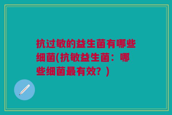 抗过敏的益生菌有哪些细菌(抗敏益生菌:哪些细菌最有效?)