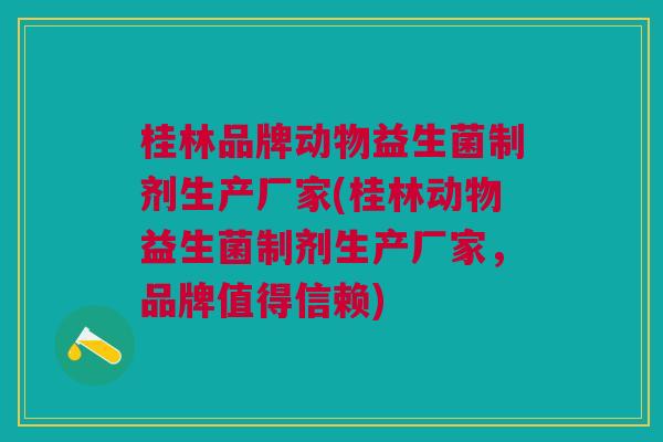 桂林品牌动物益生菌制剂生产厂家(桂林动物益生菌制剂生产厂家,品牌值得信赖) 桂林品牌动物益生菌制剂生产厂家(桂林动物益生菌制剂生产厂家,品牌值得信赖)
