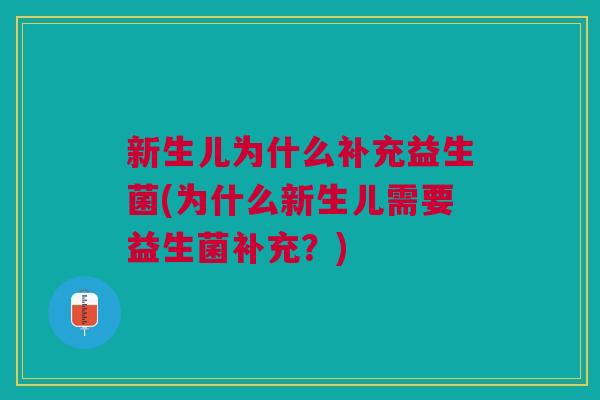 新生儿为什么补充益生菌(为什么新生儿需要益生菌补充?)