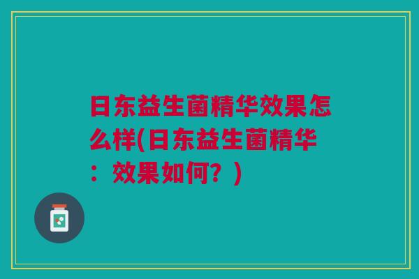 日东益生菌精华效果怎么样(日东益生菌精华:效果如何?) 日东益生菌精华效果怎么样(日东益生菌精华:效果如何?)