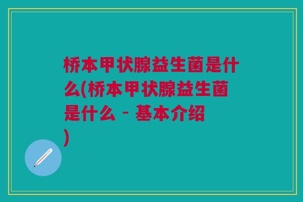 桥本甲状腺益生菌是什么(桥本甲状腺益生菌是什么 - 基本介绍)