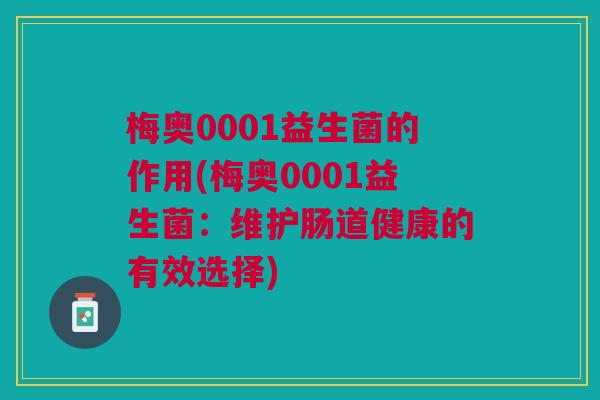 梅奥0001益生菌的作用(梅奥0001益生菌:维护肠道健康的有效选择)