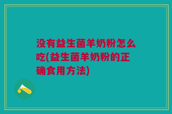 没有益生菌羊奶粉怎么吃(益生菌羊奶粉的正确食用方法)