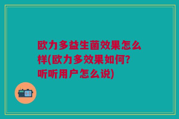 欧力多益生菌效果怎么样(欧力多效果如何?听听用户怎么说)