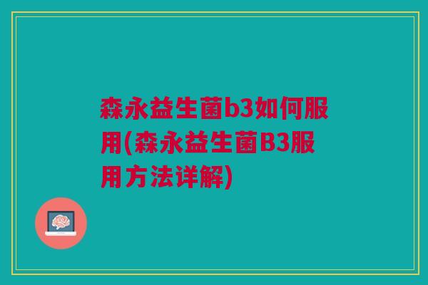 森永益生菌b3如何服用(森永益生菌B3服用方法详解) 森永益生菌b3如何服用(森永益生菌B3服用方法详解)
