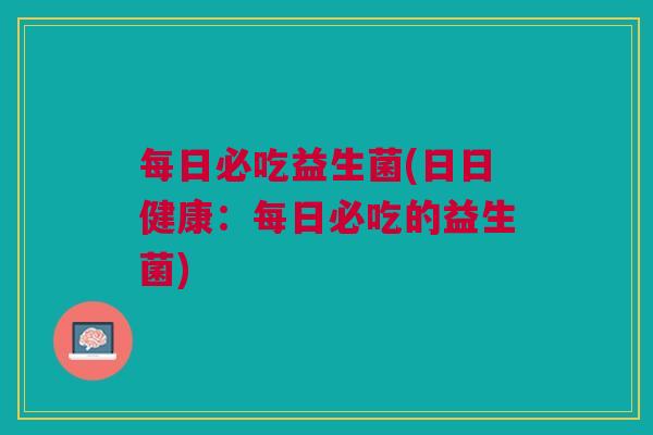 每日必吃益生菌(日日健康:每日必吃的益生菌) 每日必吃益生菌(日日健康:每日必吃的益生菌)