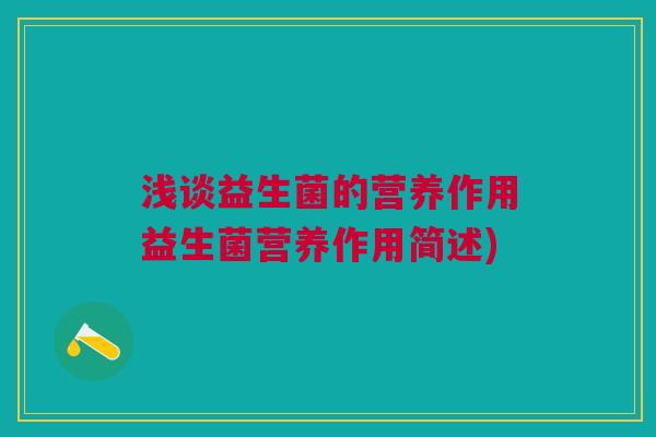 浅谈益生菌的营养作用益生菌营养作用简述)