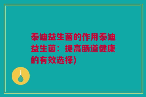 泰迪益生菌的作用泰迪益生菌:提高肠道健康的有效选择)