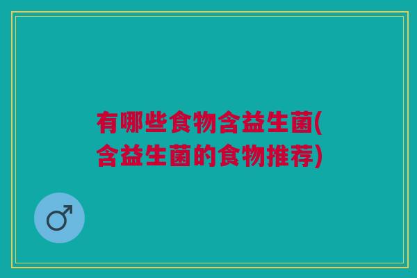 有哪些食物含益生菌(含益生菌的食物推荐)