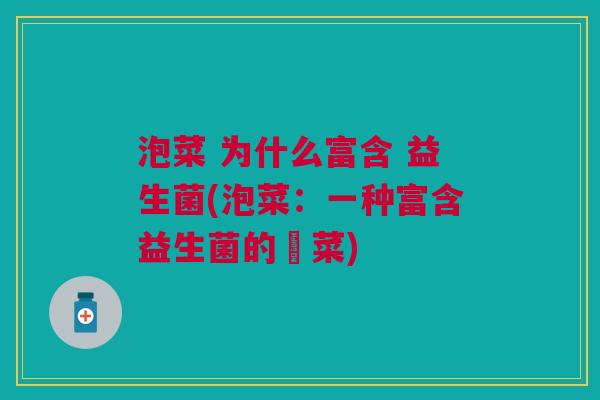 泡菜 为什么富含 益生菌(泡菜:一种富含益生菌的醃菜)