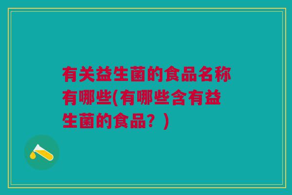 有关益生菌的食品名称有哪些(有哪些含有益生菌的食品?)