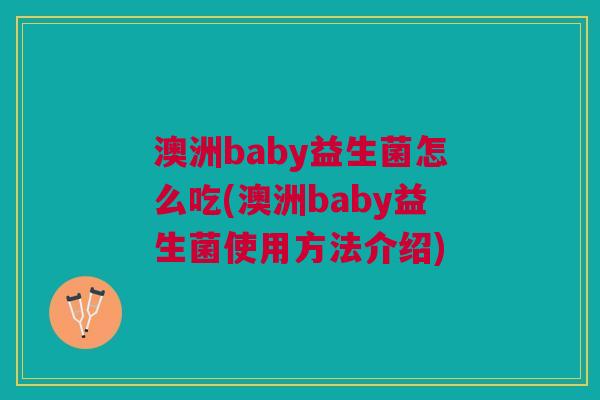 澳洲baby益生菌怎么吃(澳洲baby益生菌使用方法介绍) 澳洲baby益生菌怎么吃(澳洲baby益生菌使用方法介绍)