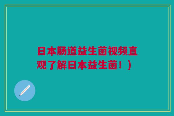 日本肠道益生菌视频直观了解日本益生菌!)