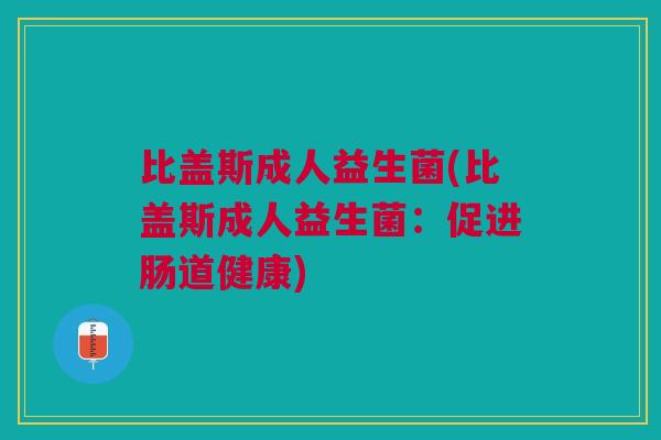 比盖斯成人益生菌(比盖斯成人益生菌:促进肠道健康)