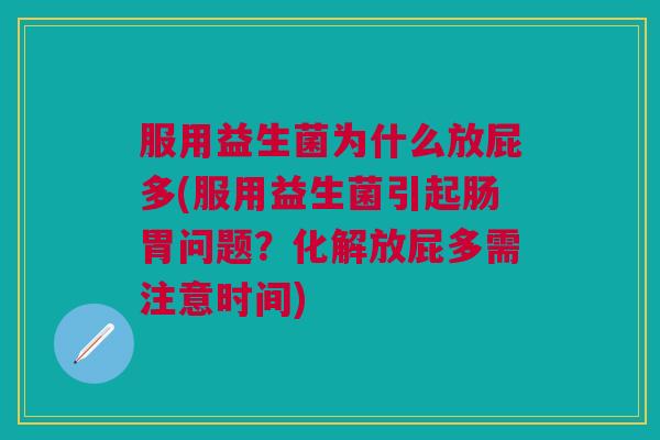 服用益生菌为什么放屁多(服用益生菌引起肠胃问题？化解放屁多需注意时间)