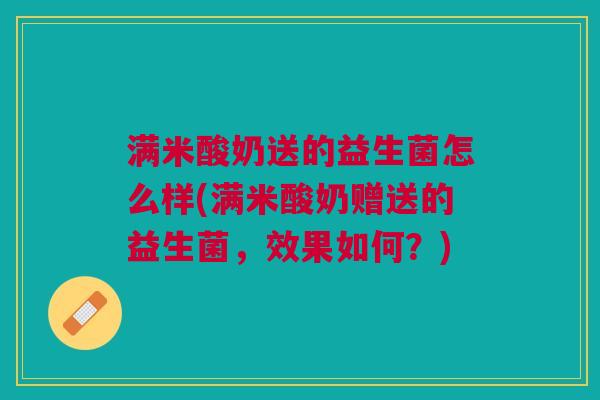 满米酸奶送的益生菌怎么样(满米酸奶赠送的益生菌,效果如何?)