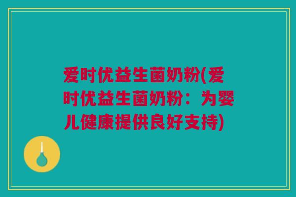 爱时优益生菌奶粉(爱时优益生菌奶粉:为婴儿健康提供良好支持)
