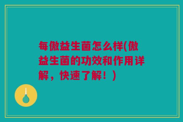 每傲益生菌怎么样(傲益生菌的功效和作用详解,快速了解!)
