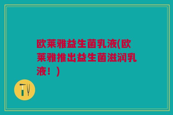 欧莱雅益生菌乳液(欧莱雅推出益生菌滋润乳液!) 欧莱雅益生菌乳液(欧莱雅推出益生菌滋润乳液!)