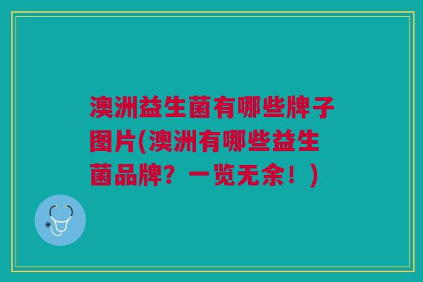 澳洲益生菌有哪些牌子图片(澳洲有哪些益生菌品牌?一览无余!)