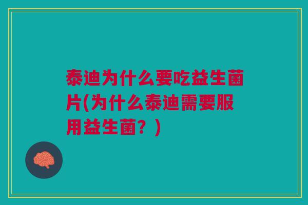 泰迪为什么要吃益生菌片(为什么泰迪需要服用益生菌?)