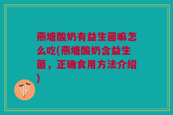 燕塘酸奶有益生菌嘛怎么吃(燕塘酸奶含益生菌,正确食用方法介绍) 燕塘酸奶有益生菌嘛怎么吃(燕塘酸奶含益生菌,正确食用方法介绍)