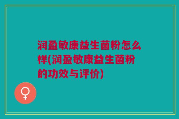 润盈敏康益生菌粉怎么样(润盈敏康益生菌粉的功效与评价)