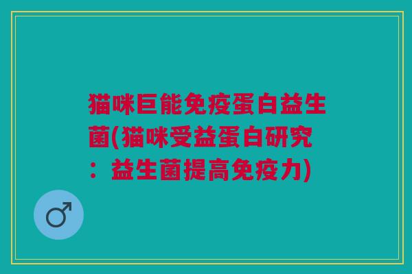 猫咪巨能蛋白益生菌(猫咪受益蛋白研究:益生菌提高力) 猫咪巨能蛋白益生菌(猫咪受益蛋白研究:益生菌提高力)
