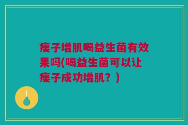 瘦子增肌喝益生菌有效果吗(喝益生菌可以让瘦子成功增肌?)