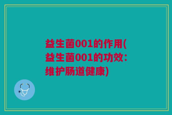 益生菌001的作用(益生菌001的功效:维护肠道健康)