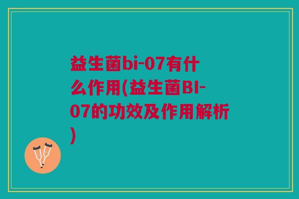 益生菌bi-07有什么作用(益生菌BI-07的功效及作用解析)