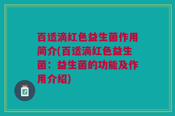 百适滴红色益生菌作用简介(百适滴红色益生菌:益生菌的功能及作用介绍)
