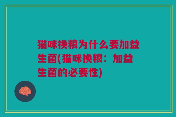 猫咪换粮为什么要加益生菌(猫咪换粮：加益生菌的必要性)