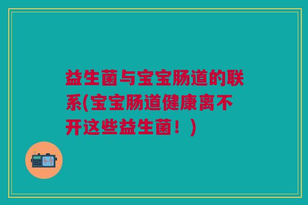 益生菌与宝宝肠道的联系(宝宝肠道健康离不开这些益生菌!)