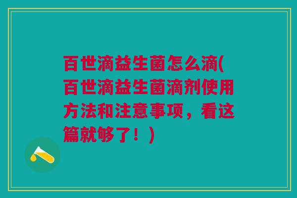 百世滴益生菌怎么滴(百世滴益生菌滴剂使用方法和注意事项,看这篇就够了!) 百世滴益生菌怎么滴(百世滴益生菌滴剂使用方法和注意事项,看这篇就够了!)