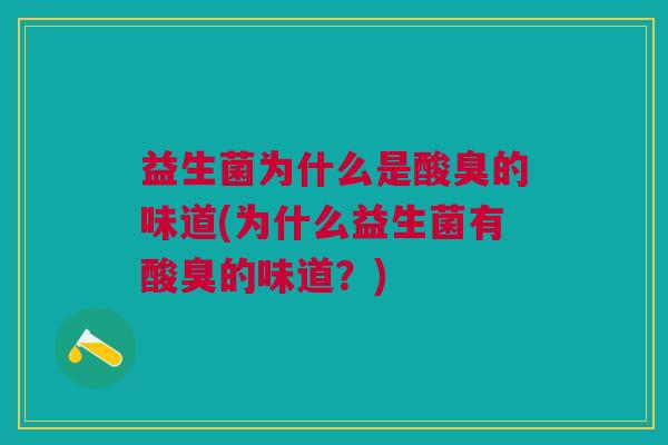 益生菌为什么是酸臭的味道(为什么益生菌有酸臭的味道?)