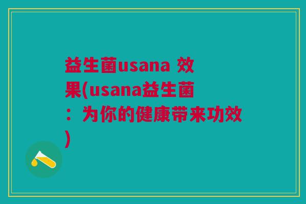 益生菌usana 效果(usana益生菌:为你的健康带来功效)