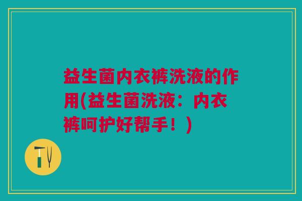 益生菌内衣裤洗液的作用(益生菌洗液:内衣裤呵护好帮手!)