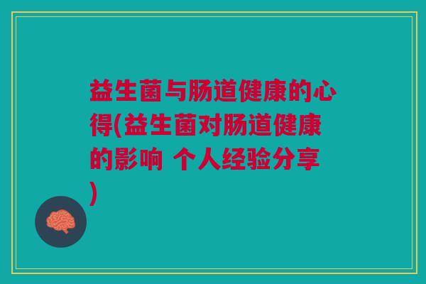 益生菌与肠道健康的心得(益生菌对肠道健康的影响 个人经验分享)