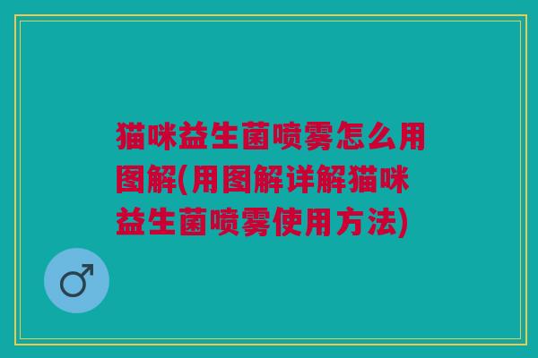 猫咪益生菌喷雾怎么用图解(用图解详解猫咪益生菌喷雾使用方法) 猫咪益生菌喷雾怎么用图解(用图解详解猫咪益生菌喷雾使用方法)