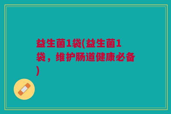 益生菌1袋(益生菌1袋,维护肠道健康必备)